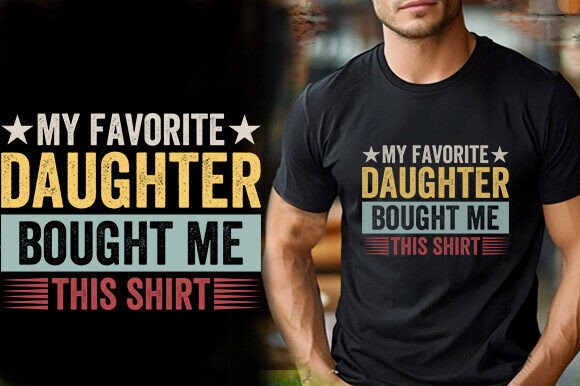 My Favorite Daughter Bought Me This Shirt